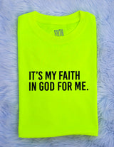 It's My Faith In God For Me T-Shirt - (Unisex) - LIMITED EDITION -Neon - Faith On Purpose Small