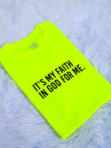 It's My Faith In God For Me T-Shirt - Unisex - Neon - Faith On Purpose