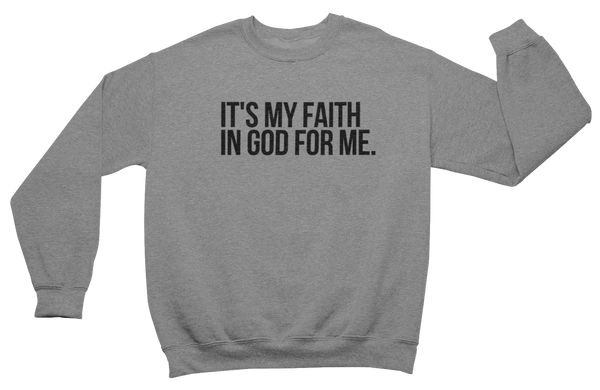 It's My Faith In God For Me Sweatshirt - Unisex - Grey - Faith On Purpose Small