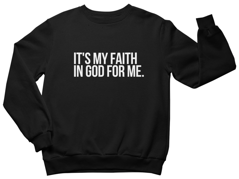 It's My Faith In God For Me Sweatshirt - Unisex - Black - Faith On Purpose Small
